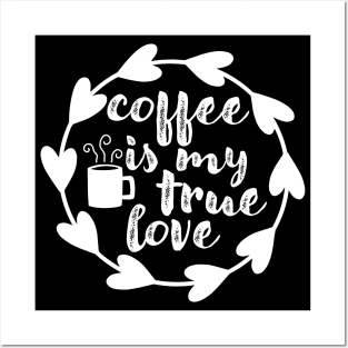 Coffee Is My True Love - Valentine's Day Gift Idea for Coffee Lovers - Posters and Art